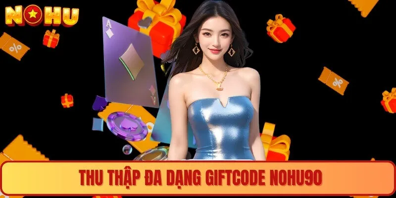 Thu thập đa dạng giftcode nohu90 
